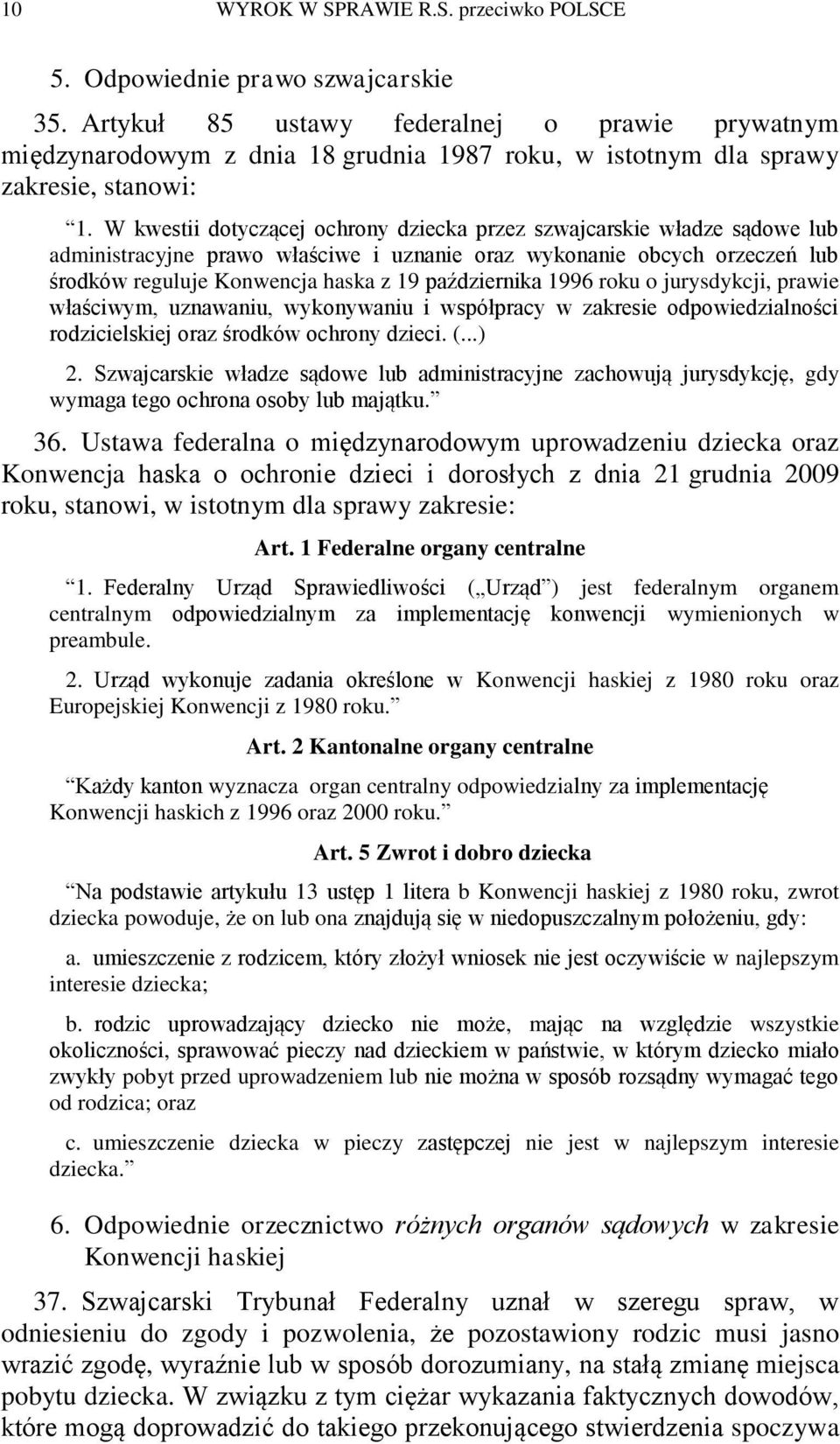 W kwestii dotyczącej ochrony dziecka przez szwajcarskie władze sądowe lub administracyjne prawo właściwe i uznanie oraz wykonanie obcych orzeczeń lub środków reguluje Konwencja haska z 19