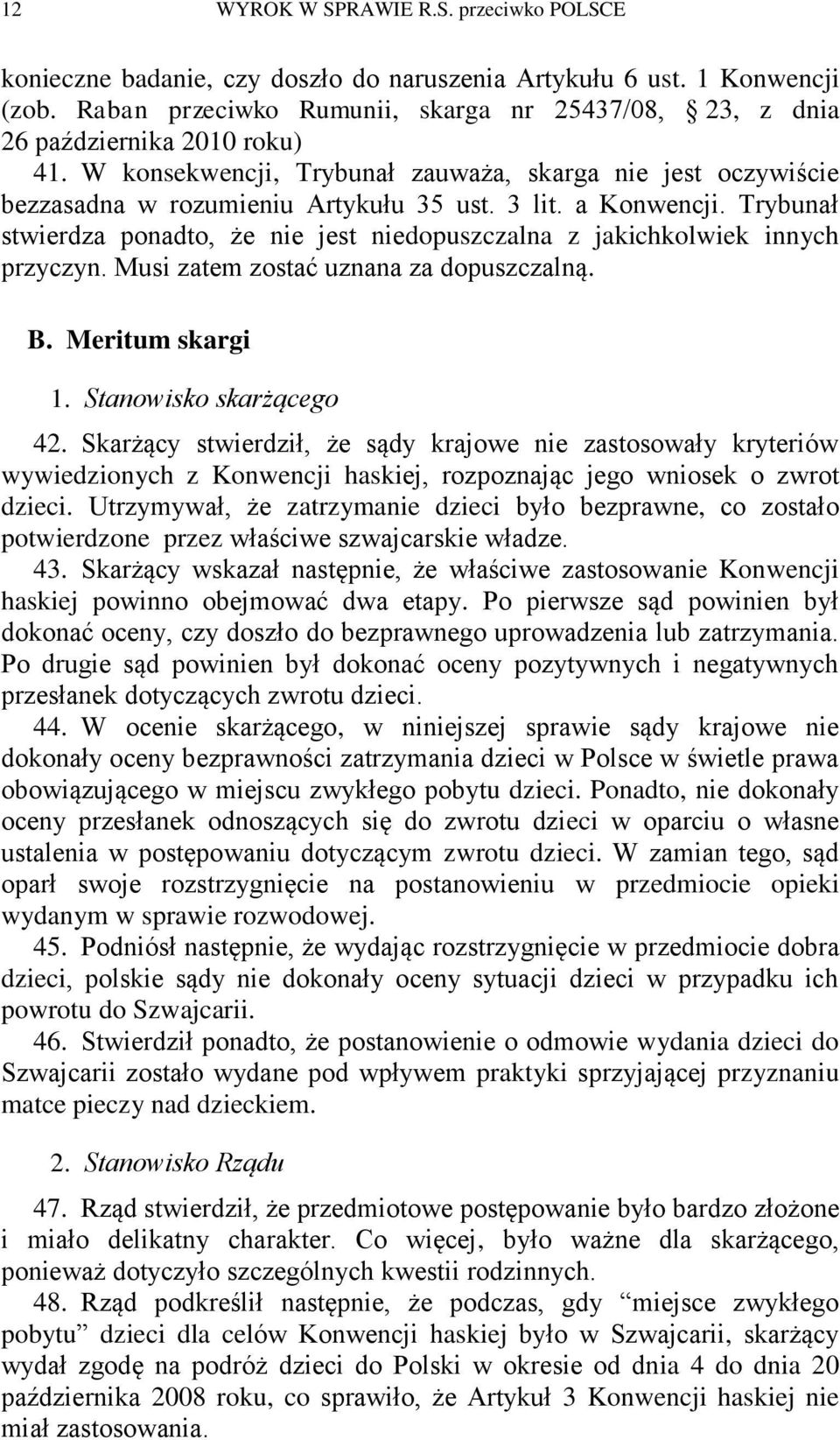 a Konwencji. Trybunał stwierdza ponadto, że nie jest niedopuszczalna z jakichkolwiek innych przyczyn. Musi zatem zostać uznana za dopuszczalną. B. Meritum skargi 1. Stanowisko skarżącego 42.