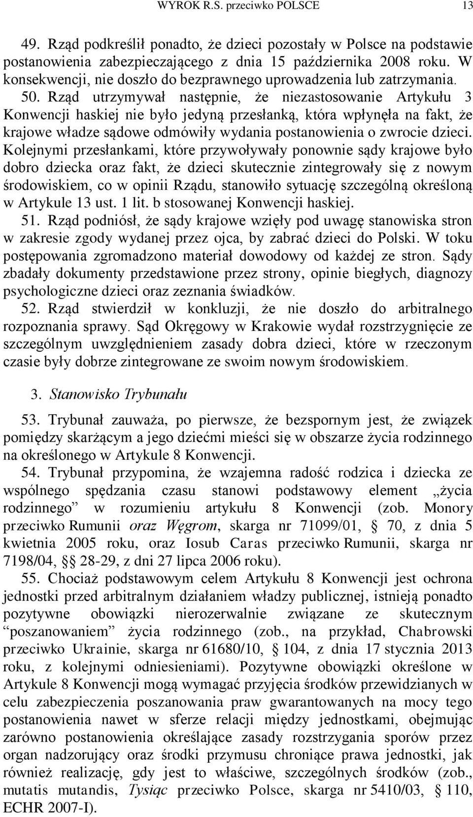Rząd utrzymywał następnie, że niezastosowanie Artykułu 3 Konwencji haskiej nie było jedyną przesłanką, która wpłynęła na fakt, że krajowe władze sądowe odmówiły wydania postanowienia o zwrocie dzieci.