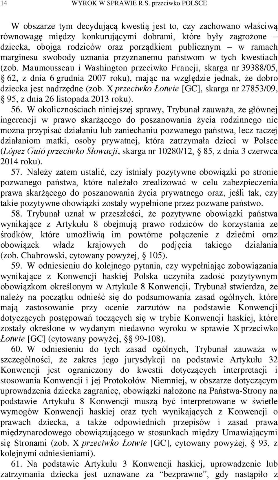 przeciwko POLSCE W obszarze tym decydującą kwestią jest to, czy zachowano właściwą równowagę między konkurującymi dobrami, które były zagrożone dziecka, obojga rodziców oraz porządkiem publicznym w