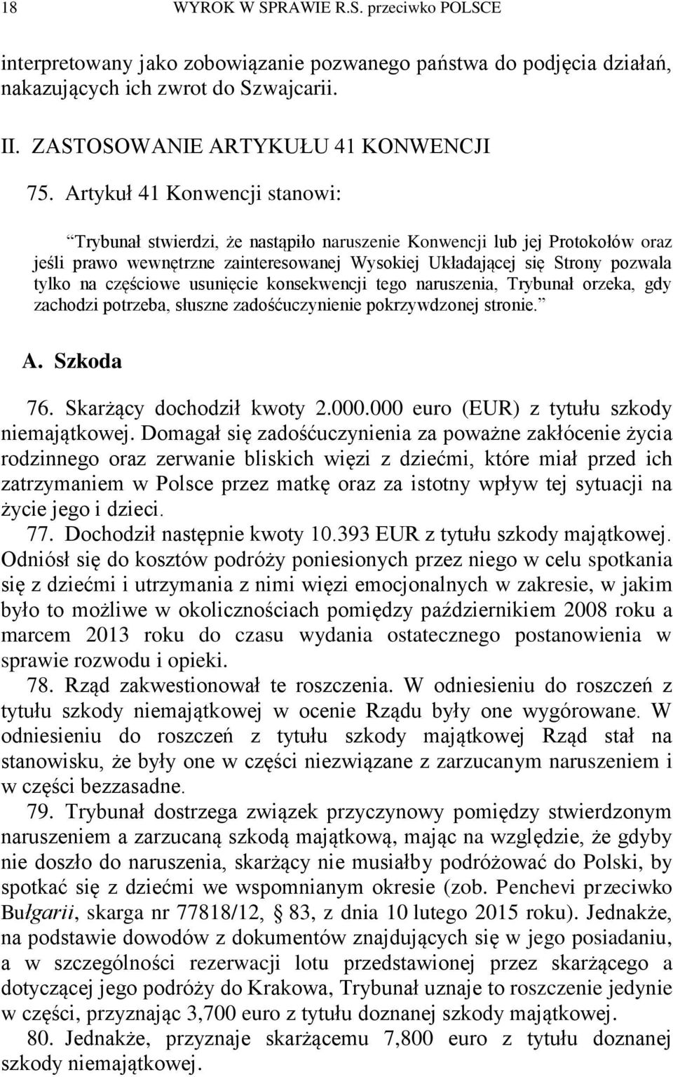 częściowe usunięcie konsekwencji tego naruszenia, Trybunał orzeka, gdy zachodzi potrzeba, słuszne zadośćuczynienie pokrzywdzonej stronie. A. Szkoda 76. Skarżący dochodził kwoty 2.000.