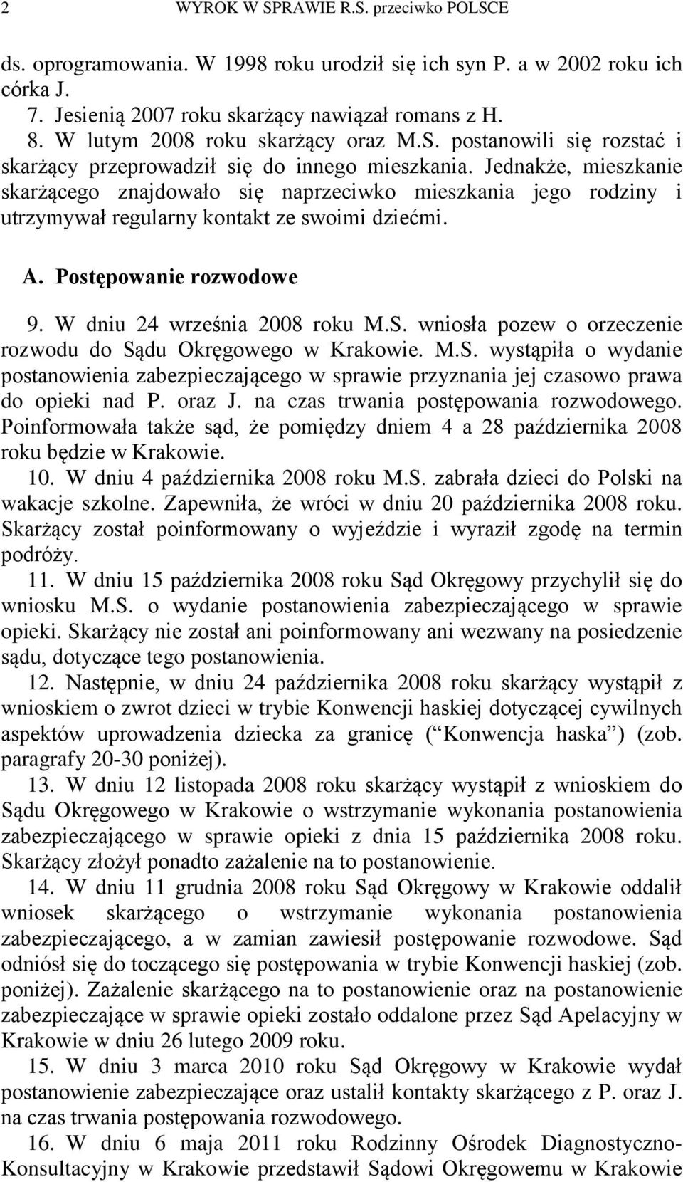 Jednakże, mieszkanie skarżącego znajdowało się naprzeciwko mieszkania jego rodziny i utrzymywał regularny kontakt ze swoimi dziećmi. A. Postępowanie rozwodowe 9. W dniu 24 września 2008 roku M.S.
