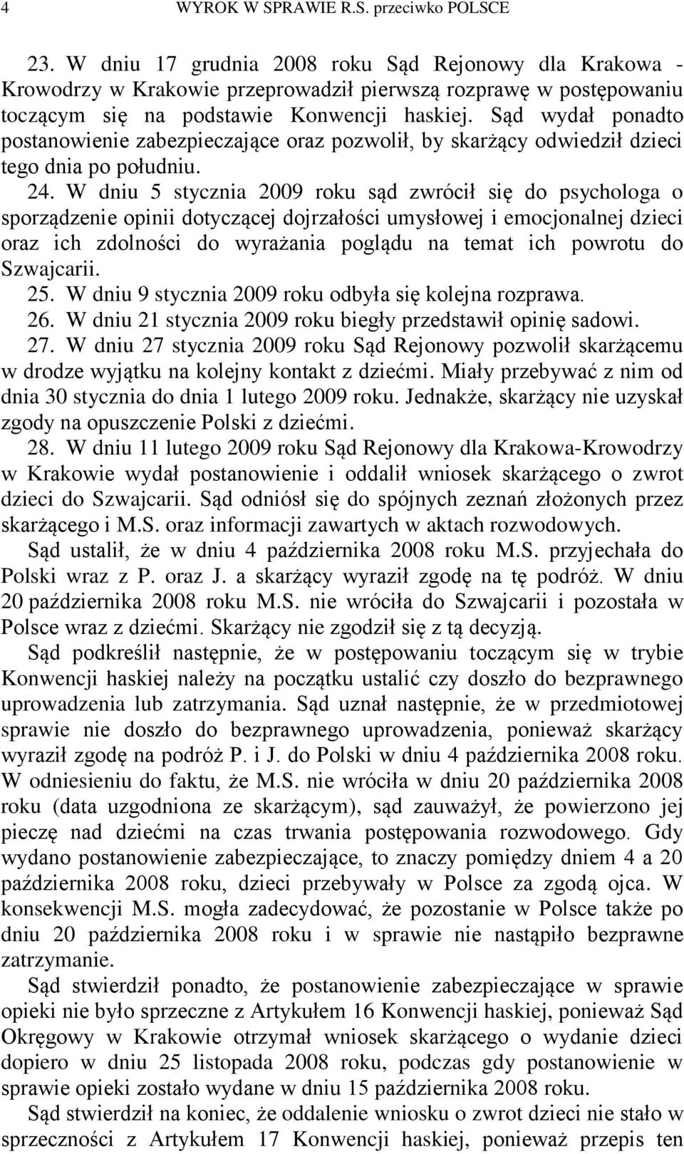 Sąd wydał ponadto postanowienie zabezpieczające oraz pozwolił, by skarżący odwiedził dzieci tego dnia po południu. 24.