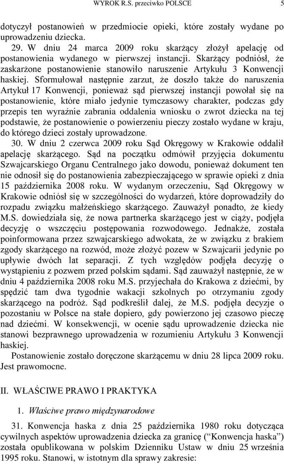 Sformułował następnie zarzut, że doszło także do naruszenia Artykuł 17 Konwencji, ponieważ sąd pierwszej instancji powołał się na postanowienie, które miało jedynie tymczasowy charakter, podczas gdy