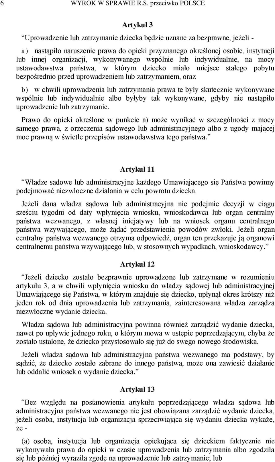 przeciwko POLSCE Artykuł 3 Uprowadzenie lub zatrzymanie dziecka będzie uznane za bezprawne, jeżeli - a) nastąpiło naruszenie prawa do opieki przyznanego określonej osobie, instytucji lub innej