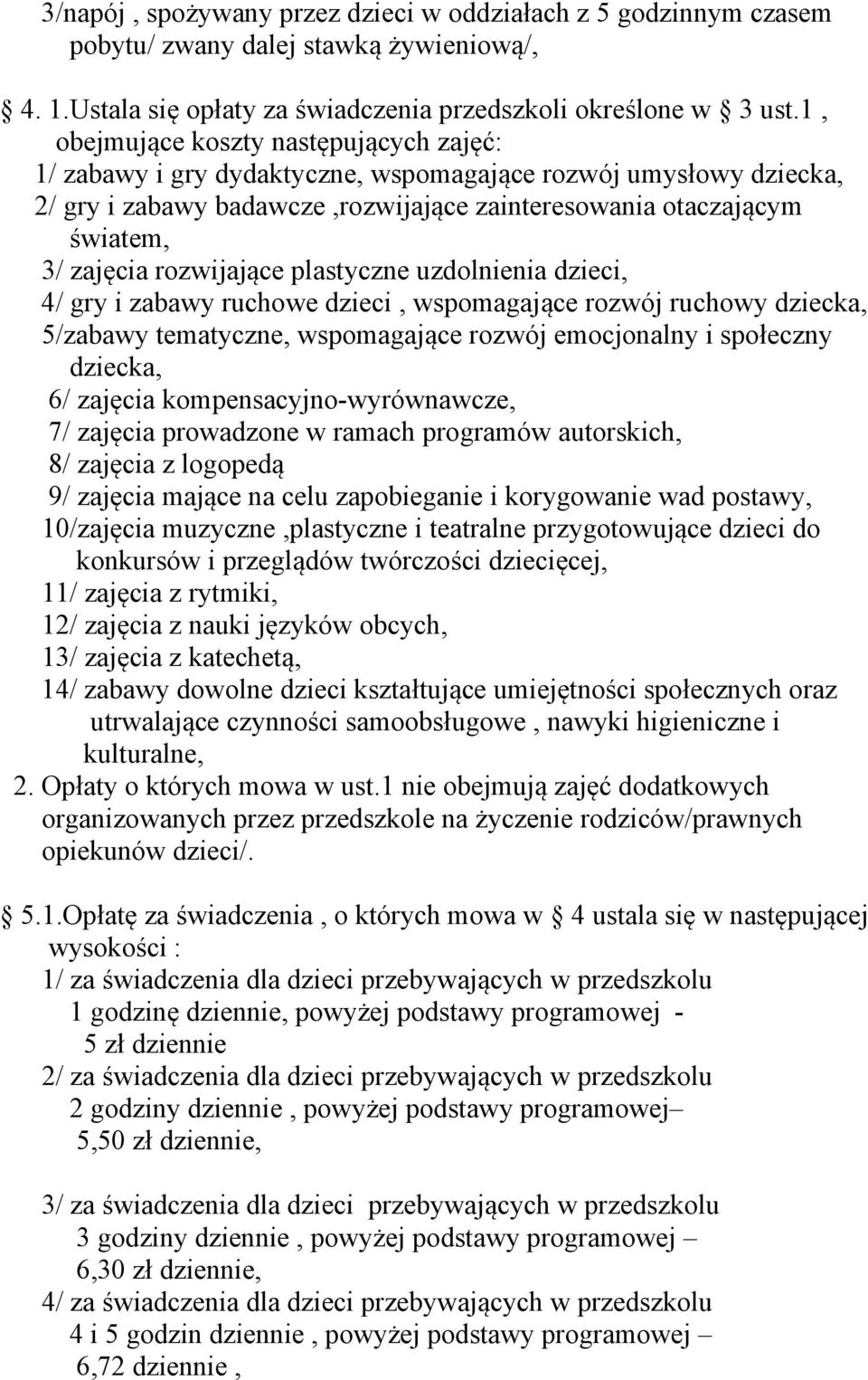 rozwijające plastyczne uzdolnienia dzieci, 4/ gry i zabawy ruchowe dzieci, wspomagające rozwój ruchowy dziecka, 5/zabawy tematyczne, wspomagające rozwój emocjonalny i społeczny dziecka, 6/ zajęcia