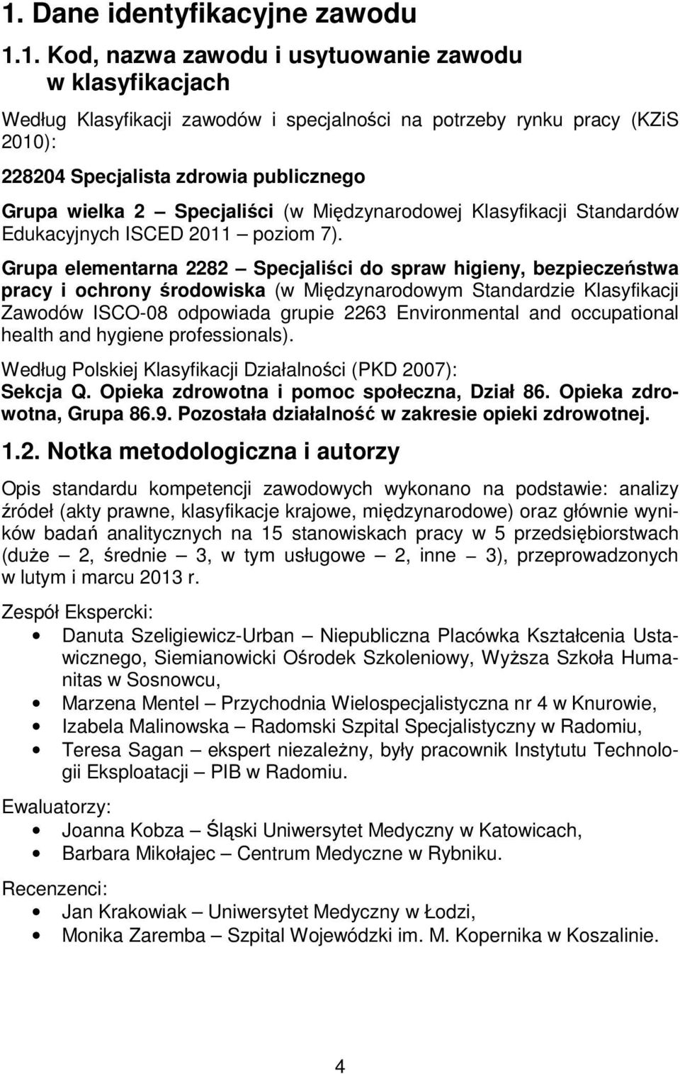 Grupa elementarna 2282 Specjaliści do spraw higieny, bezpieczeństwa pracy i ochrony środowiska (w Międzynarodowym Standardzie Klasyfikacji Zawodów ISCO-08 odpowiada grupie 2263 Environmental and