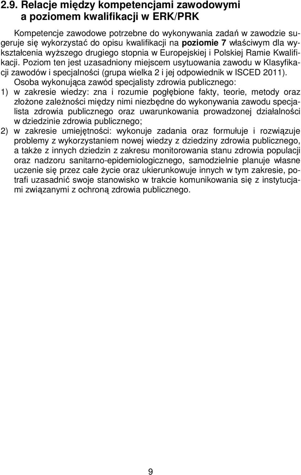 Poziom ten jest uzasadniony miejscem usytuowania zawodu w Klasyfikacji zawodów i specjalności (grupa wielka 2 i jej odpowiednik w ISCED 2011).