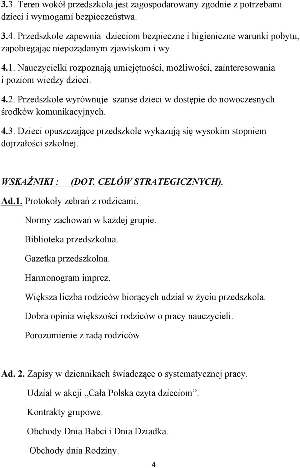 Nauczycielki rozpoznają umiejętności, możliwości, zainteresowania i poziom wiedzy dzieci. 4.2. Przedszkole wyrównuje szanse dzieci w dostępie do nowoczesnych środków komunikacyjnych. 4.3.