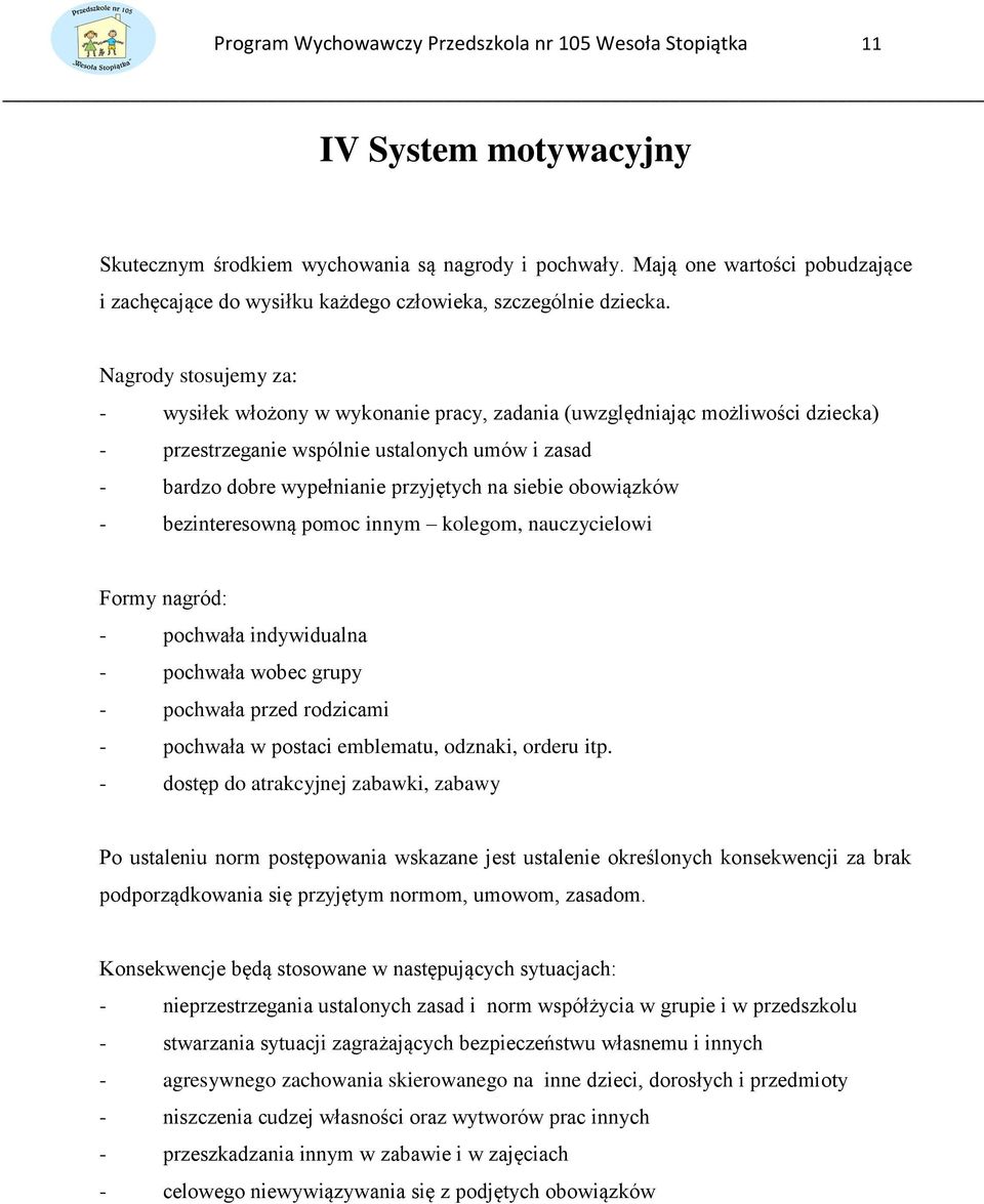 Nagrody stosujemy za: - wysiłek włożony w wykonanie pracy, zadania (uwzględniając możliwości dziecka) - przestrzeganie wspólnie ustalonych umów i zasad - bardzo dobre wypełnianie przyjętych na siebie