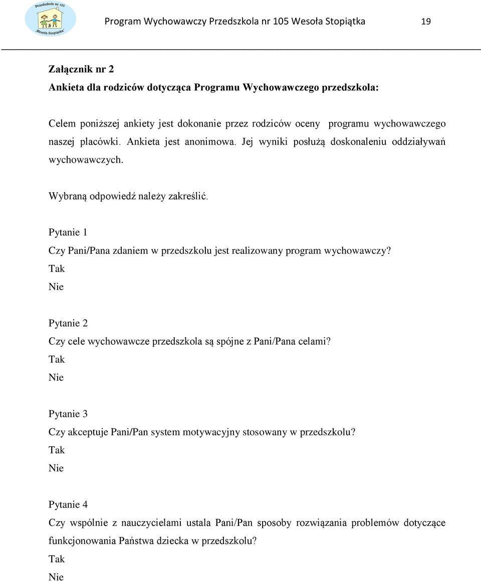 Pytanie 1 Czy Pani/Pana zdaniem w przedszkolu jest realizowany program wychowawczy? Tak Nie Pytanie 2 Czy cele wychowawcze przedszkola są spójne z Pani/Pana celami?