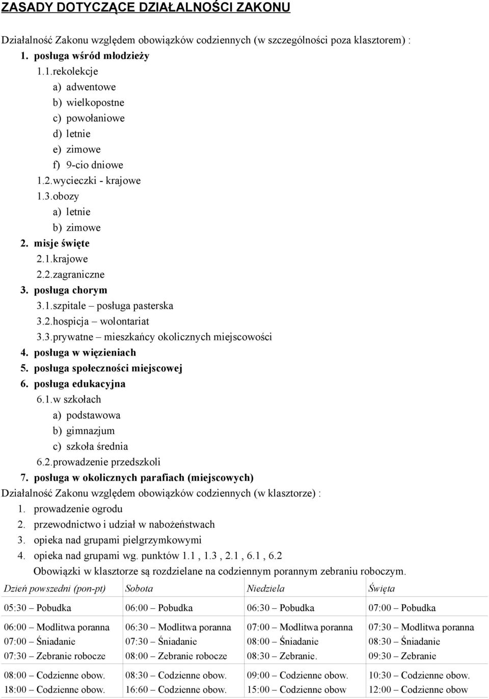 2.zagraniczne 3. posługa chorym 3.1.szpitale posługa pasterska 3.2.hospicja wolontariat 3.3.prywatne mieszkańcy okolicznych miejscowości 4. posługa w więzieniach 5. posługa społeczności miejscowej 6.