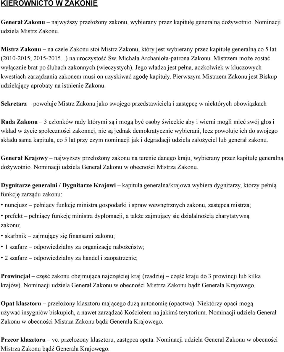Mistrzem może zostać wyłącznie brat po ślubach zakonnych (wieczystych). Jego władza jest pełna, aczkolwiek w kluczowych kwestiach zarządzania zakonem musi on uzyskiwać zgodę kapituły.