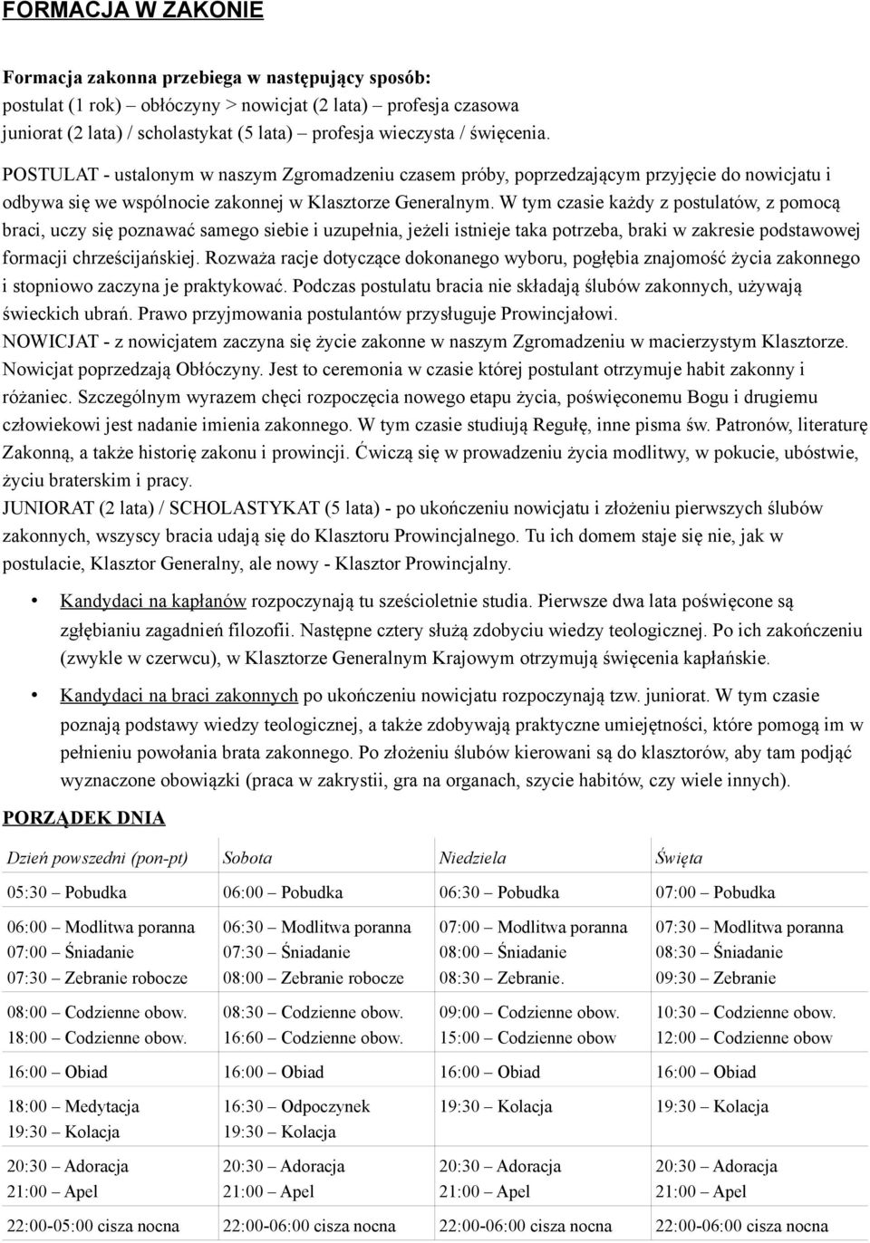 W tym czasie każdy z postulatów, z pomocą braci, uczy się poznawać samego siebie i uzupełnia, jeżeli istnieje taka potrzeba, braki w zakresie podstawowej formacji chrześcijańskiej.