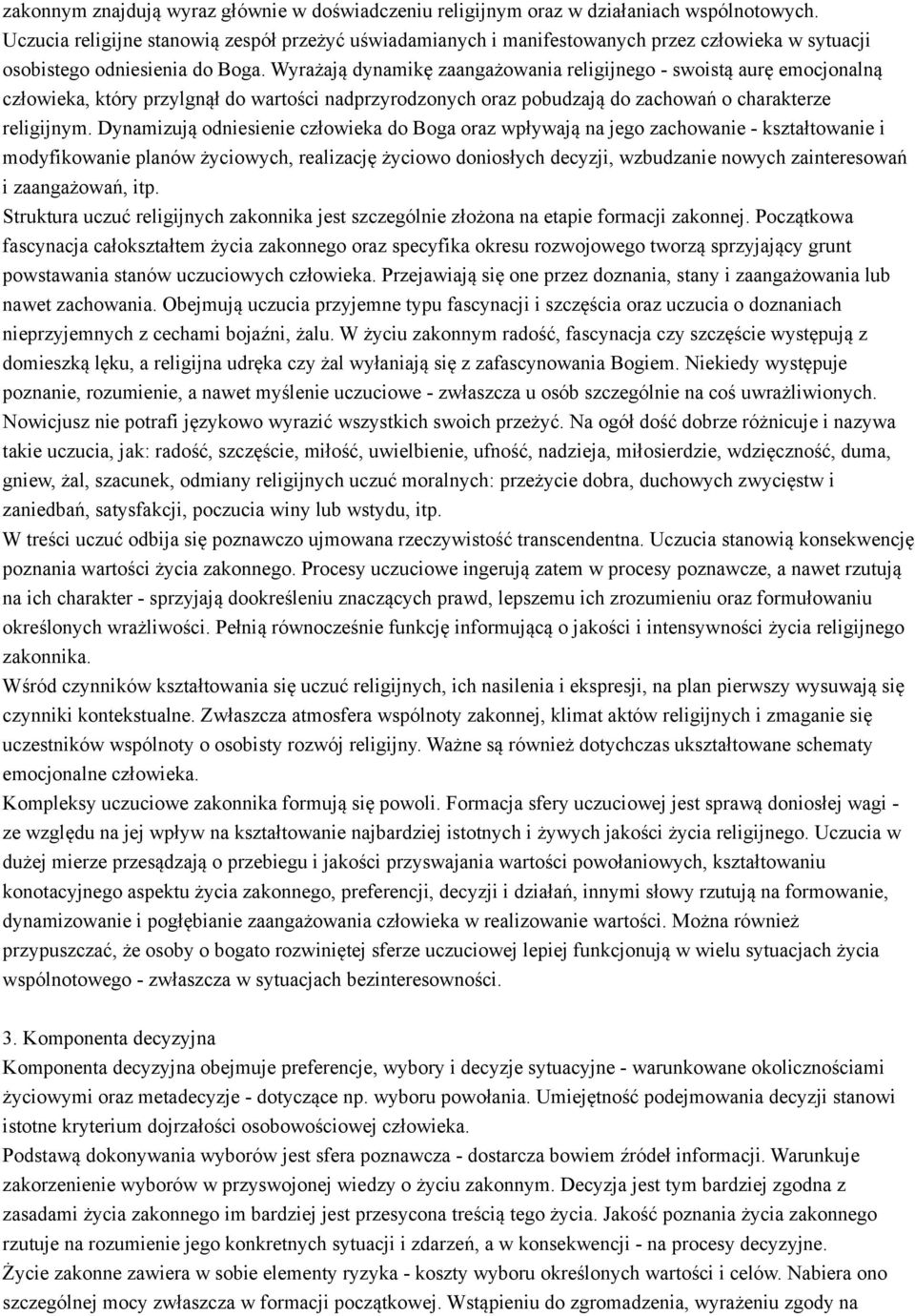 Wyrażają dynamikę zaangażowania religijnego - swoistą aurę emocjonalną człowieka, który przylgnął do wartości nadprzyrodzonych oraz pobudzają do zachowań o charakterze religijnym.