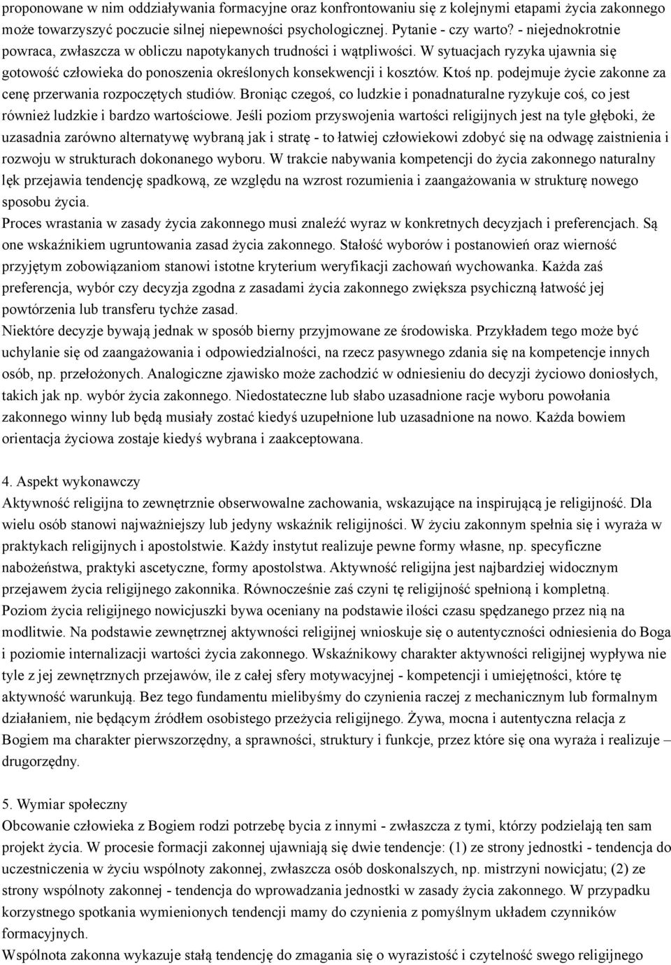podejmuje życie zakonne za cenę przerwania rozpoczętych studiów. Broniąc czegoś, co ludzkie i ponadnaturalne ryzykuje coś, co jest również ludzkie i bardzo wartościowe.