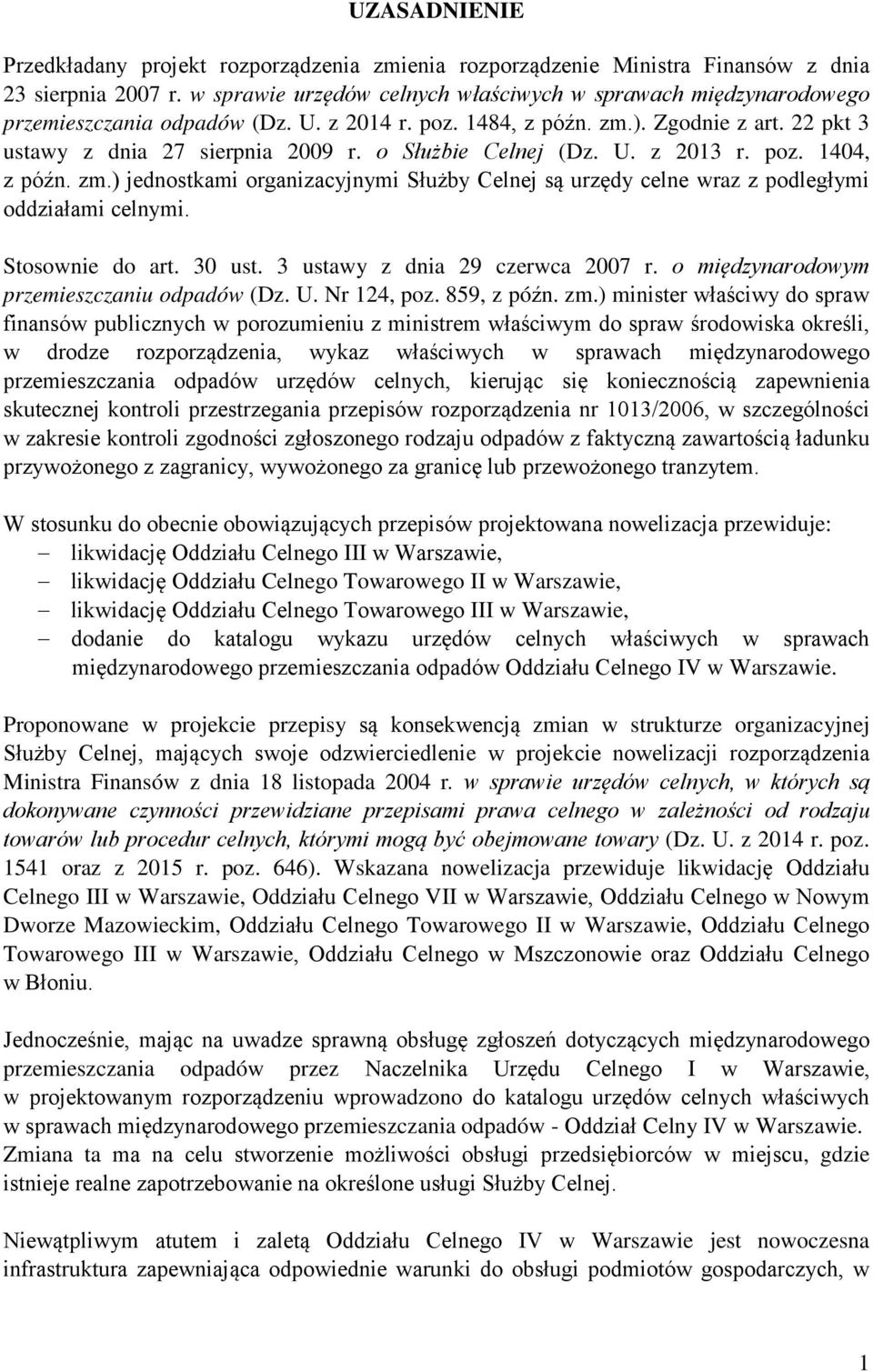 o Służbie Celnej (Dz. U. z 2013 r. poz. 1404, z późn. zm.) jednostkami organizacyjnymi Służby Celnej są urzędy celne wraz z podległymi oddziałami celnymi. Stosownie do art. 30 ust.