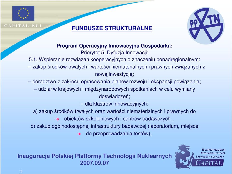 doradztwo z zakresu opracowania planów rozwoju i ekspansji powiązania; udział w krajowych i międzynarodowych spotkaniach w celu wymiany doświadczeń; dla klastrów