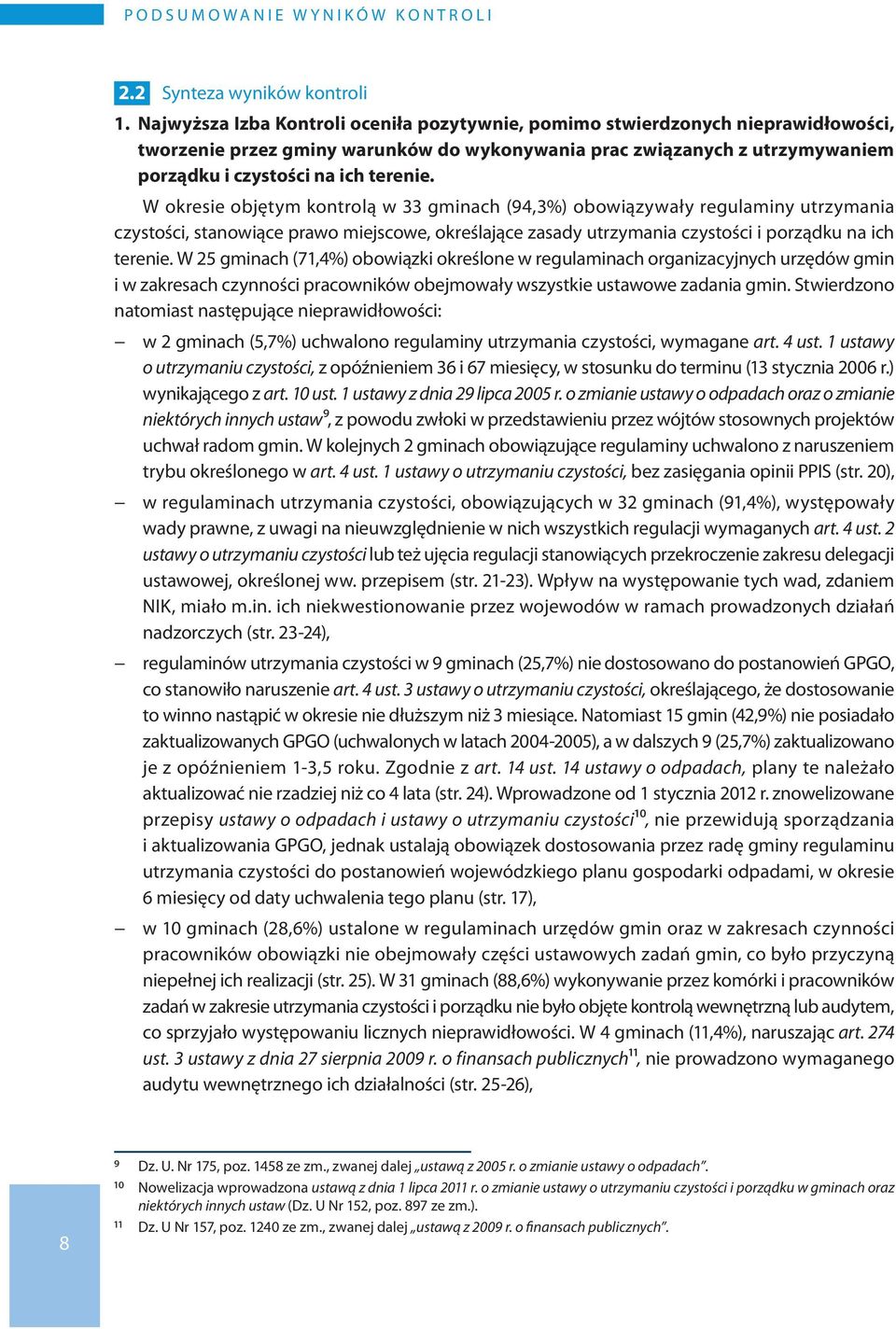 W okresie objętym kontrolą w 33 gminach (94,3%) obowiązywały regulaminy utrzymania czystości, stanowiące prawo miejscowe, określające zasady utrzymania czystości i porządku na ich terenie.