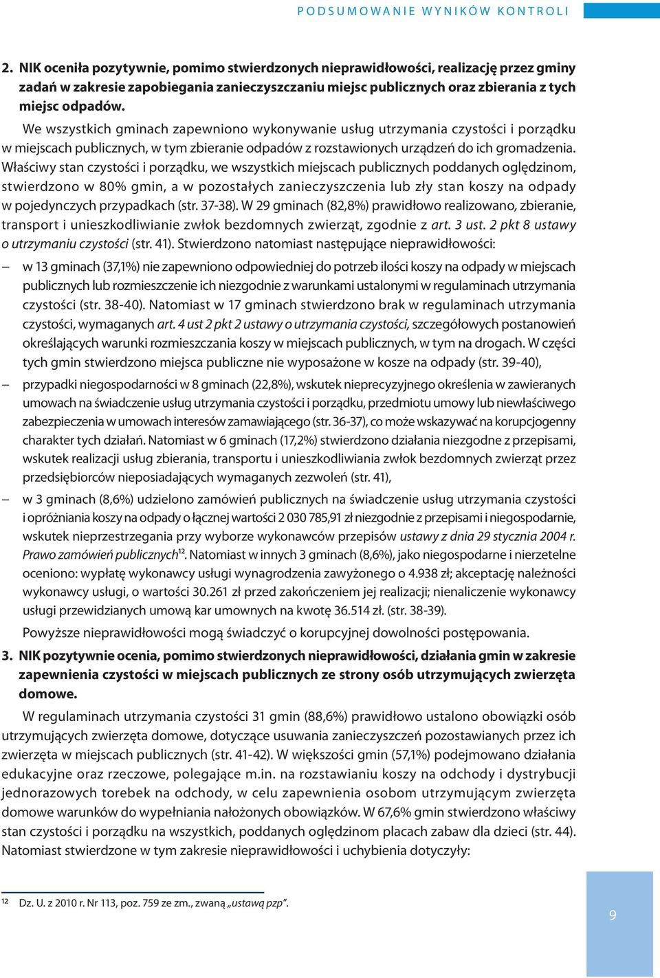 We wszystkich gminach zapewniono wykonywanie usług utrzymania czystości i porządku w miejscach publicznych, w tym zbieranie odpadów z rozstawionych urządzeń do ich gromadzenia.