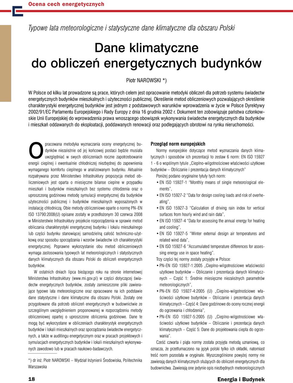 Określenie metod obliczeniowych pozwalających określenie charakterystyki energetycznej budynków jest jednym z podstawowych warunków wprowadzenia w życie w Polsce Dyrektywy 2002/91/EC Parlamentu