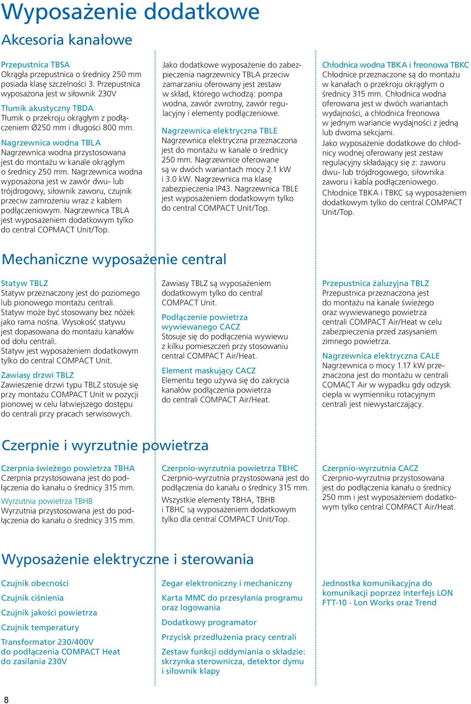 Nagrzewnica wodna TBLA Nagrzewnica wodna przystosowana jest do montażu w kanale okrągłym o średnicy 250 mm.