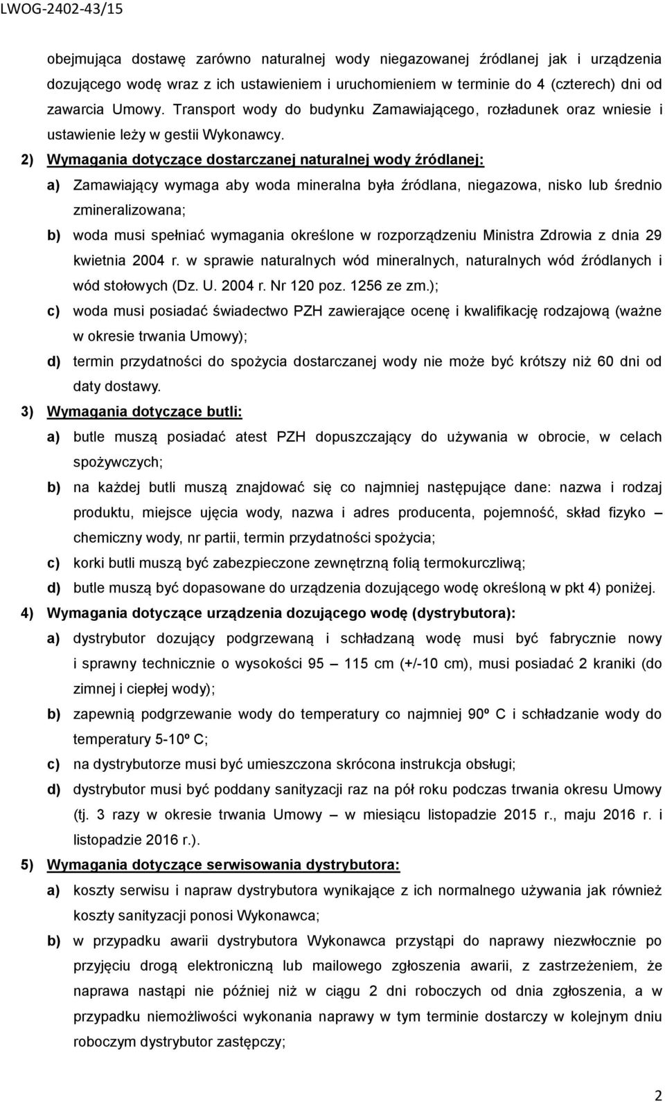 2) Wymagania dotyczące dostarczanej naturalnej wody źródlanej: a) Zamawiający wymaga aby woda mineralna była źródlana, niegazowa, nisko lub średnio zmineralizowana; b) woda musi spełniać wymagania