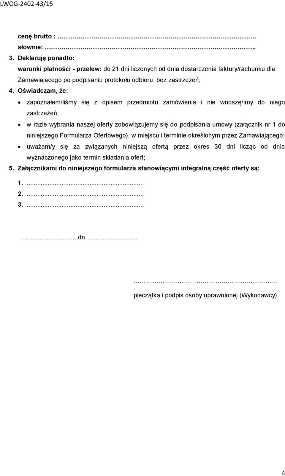 Oświadczam, że: zapoznałem/liśmy się z opisem przedmiotu zamówienia i nie wnoszę/imy do niego zastrzeżeń; w razie wybrania naszej oferty zobowiązujemy się do podpisania umowy (załącznik nr 1