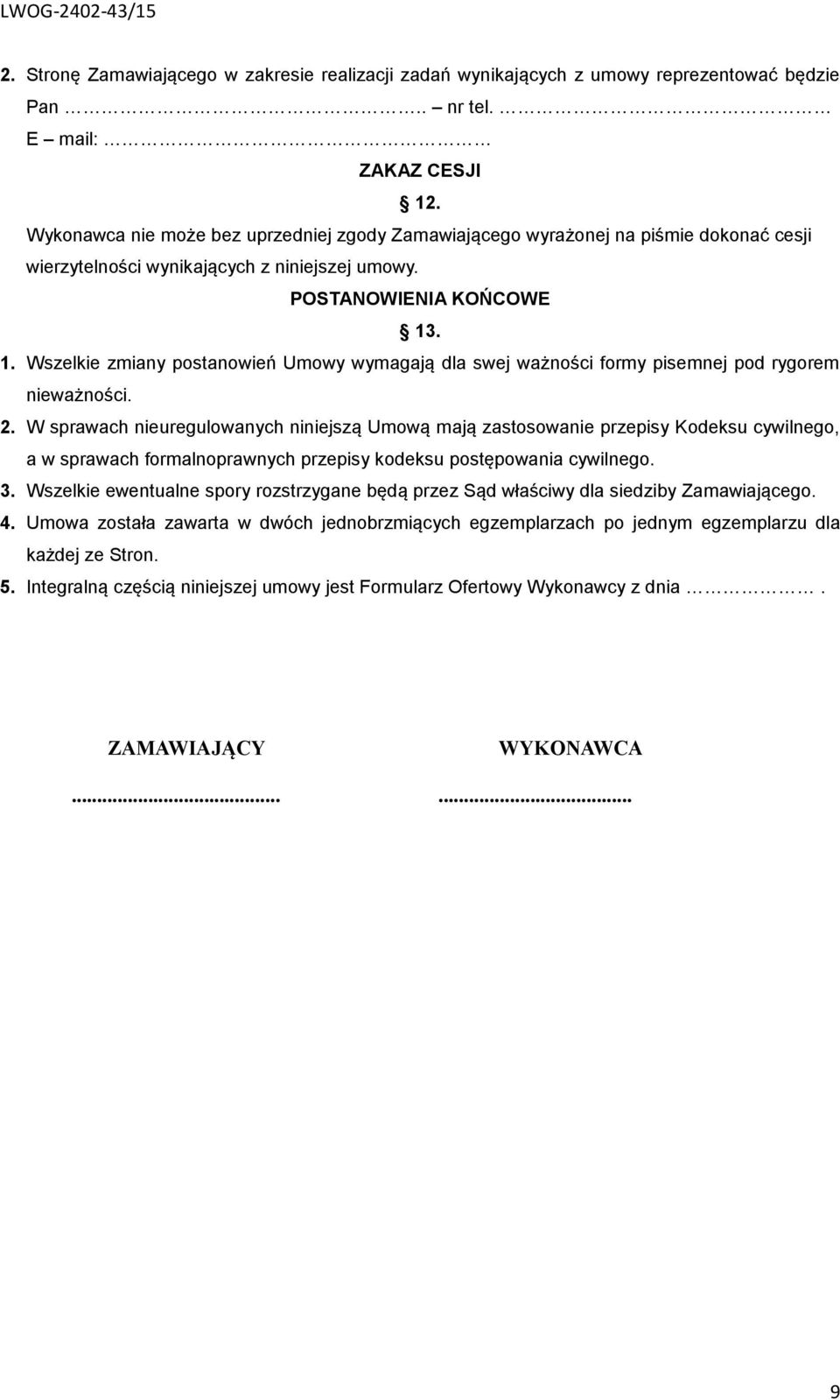 . 1. Wszelkie zmiany postanowień Umowy wymagają dla swej ważności formy pisemnej pod rygorem nieważności. 2.