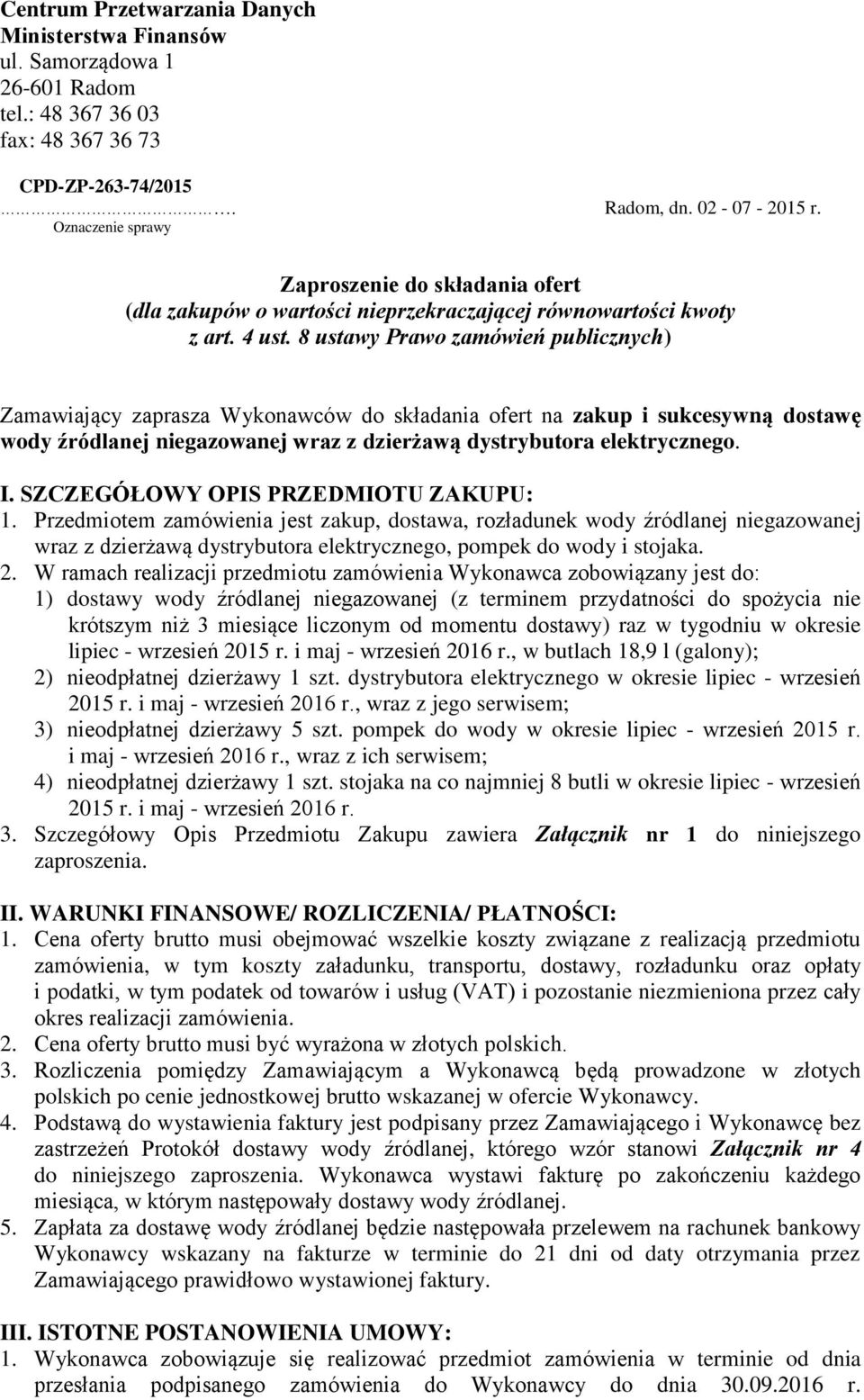 8 ustawy Prawo zamówień publicznych) Zamawiający zaprasza Wykonawców do składania ofert na zakup i sukcesywną dostawę wody źródlanej niegazowanej wraz z dzierżawą dystrybutora elektrycznego. I.