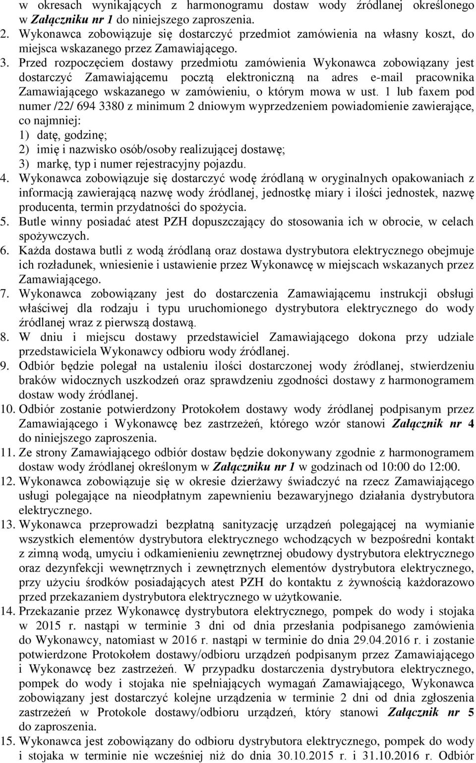 Przed rozpoczęciem dostawy przedmiotu zamówienia Wykonawca zobowiązany jest dostarczyć Zamawiającemu pocztą elektroniczną na adres e-mail pracownika Zamawiającego wskazanego w zamówieniu, o którym