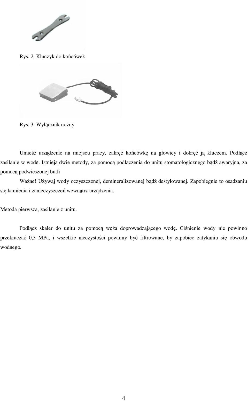 UŜywaj wody oczyszczonej, demineralizowanej bądź destylowanej. Zapobiegnie to osadzaniu się kamienia i zanieczyszczeń wewnątrz urządzenia.