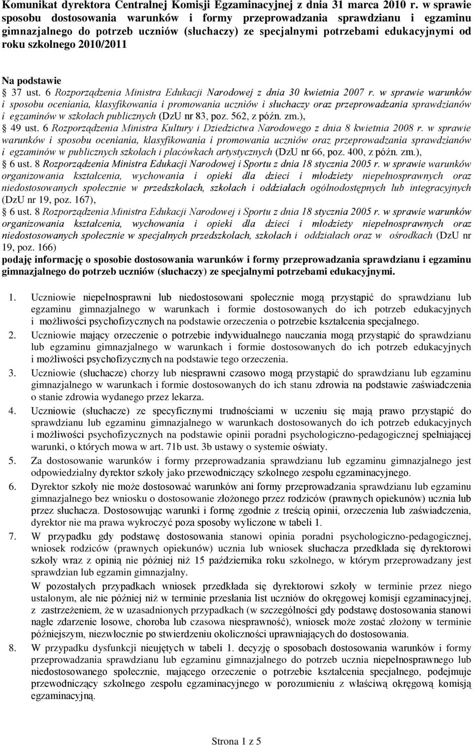 Na podstawie 37 ust. 6 Rozporządzenia Ministra Edukacji i sposobu oceniania, klasyfikowania i promowania uczniów i sprawdzianów i egzaminów w szkołach publicznych (DzU nr 83, poz. 562, z późn. zm.