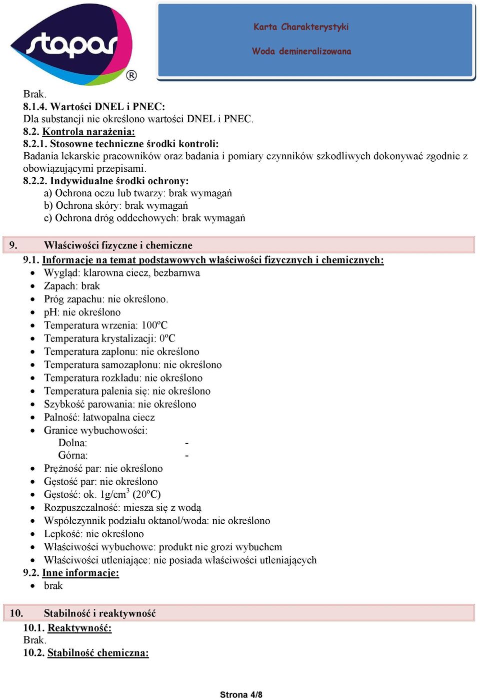 Informacje na temat podstawowych właściwości fizycznych i chemicznych: Wygląd: klarowna ciecz, bezbarnwa Zapach: brak Próg zapachu: nie określono.