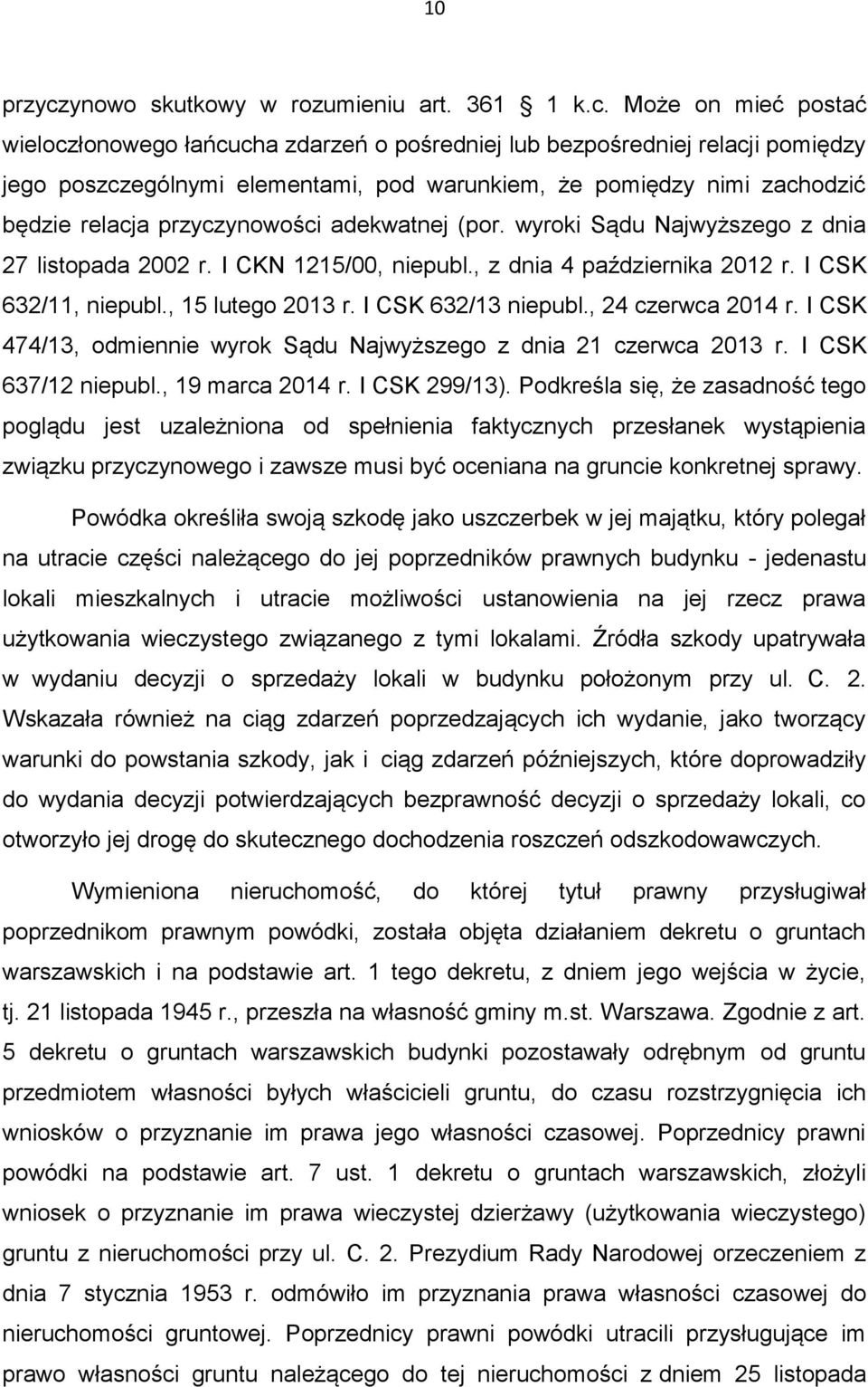Może on mieć postać wieloczłonowego łańcucha zdarzeń o pośredniej lub bezpośredniej relacji pomiędzy jego poszczególnymi elementami, pod warunkiem, że pomiędzy nimi zachodzić będzie relacja