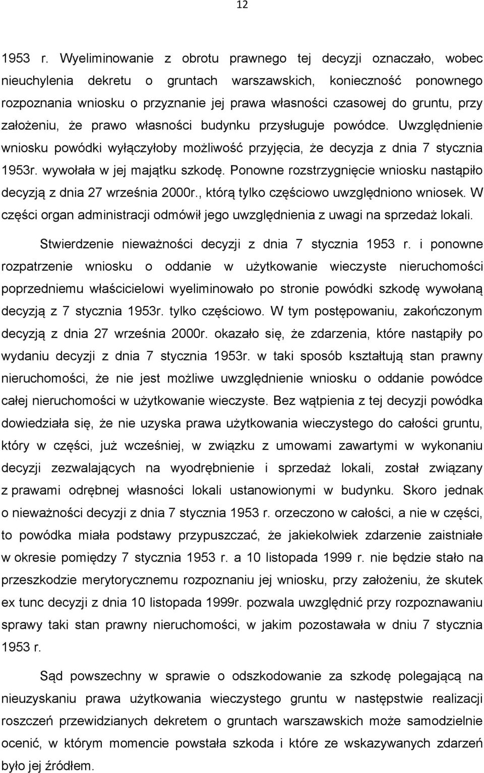 gruntu, przy założeniu, że prawo własności budynku przysługuje powódce. Uwzględnienie wniosku powódki wyłączyłoby możliwość przyjęcia, że decyzja z dnia 7 stycznia 1953r.