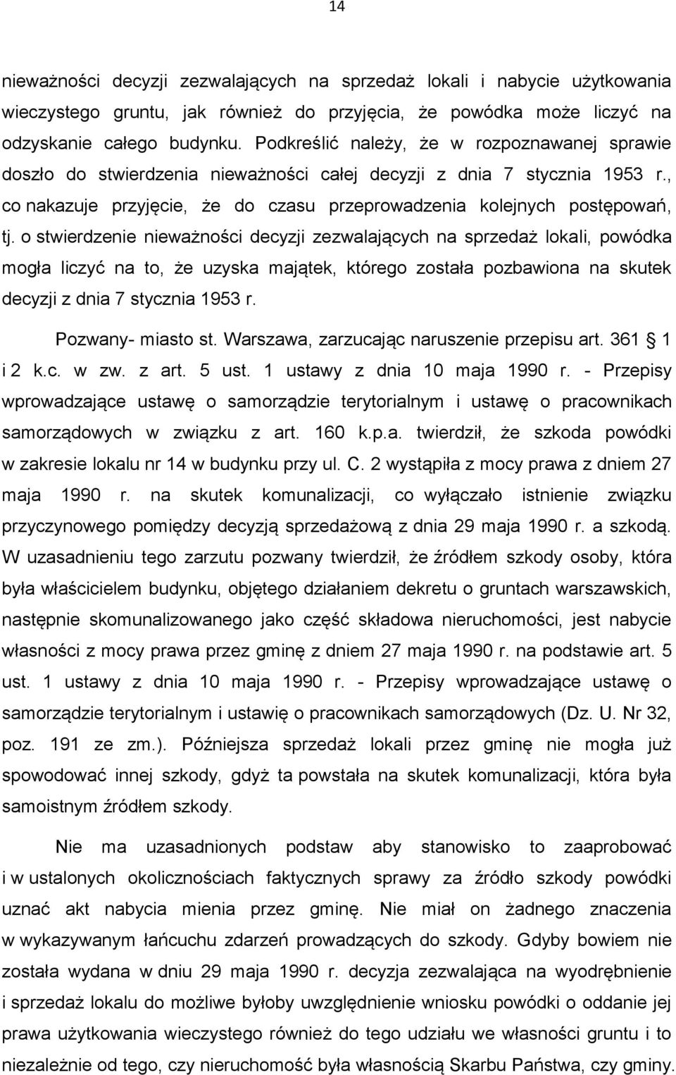 o stwierdzenie nieważności decyzji zezwalających na sprzedaż lokali, powódka mogła liczyć na to, że uzyska majątek, którego została pozbawiona na skutek decyzji z dnia 7 stycznia 1953 r.