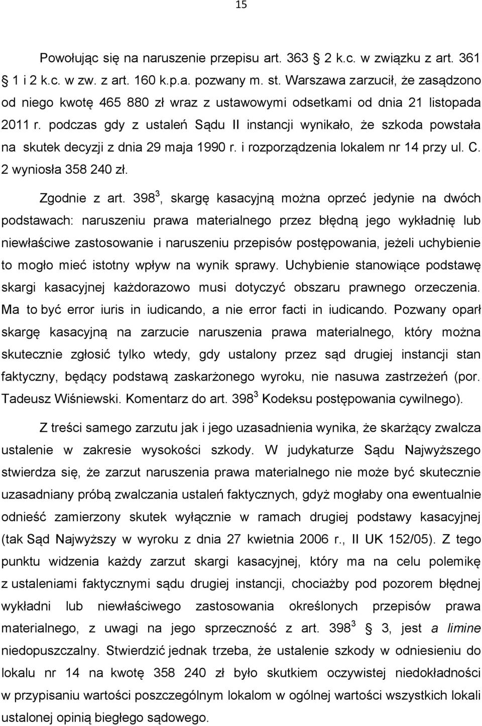 podczas gdy z ustaleń Sądu II instancji wynikało, że szkoda powstała na skutek decyzji z dnia 29 maja 1990 r. i rozporządzenia lokalem nr 14 przy ul. C. 2 wyniosła 358 240 zł. Zgodnie z art.