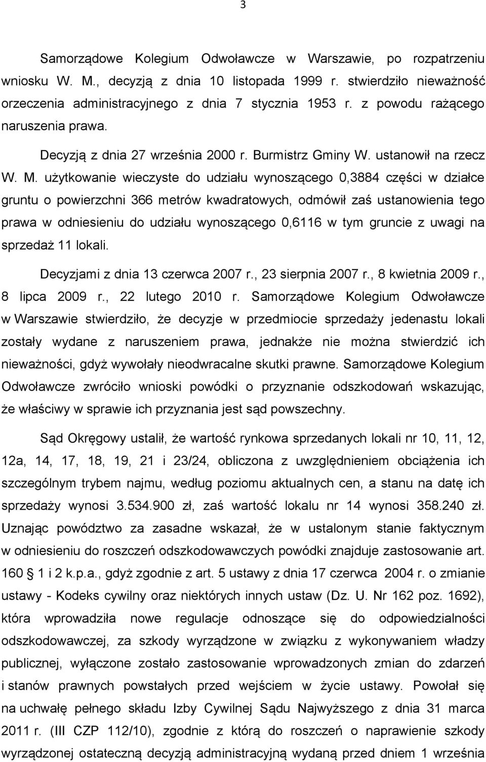 użytkowanie wieczyste do udziału wynoszącego 0,3884 części w działce gruntu o powierzchni 366 metrów kwadratowych, odmówił zaś ustanowienia tego prawa w odniesieniu do udziału wynoszącego 0,6116 w