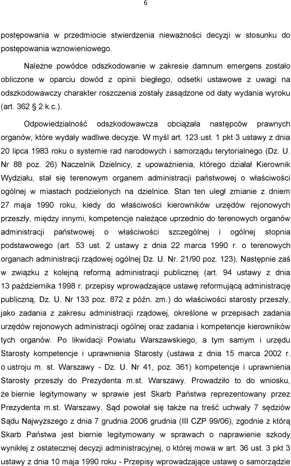 wydania wyroku (art. 362 2 k.c.). Odpowiedzialność odszkodowawcza obciążała następców prawnych organów, które wydały wadliwe decyzje. W myśl art. 123 ust.