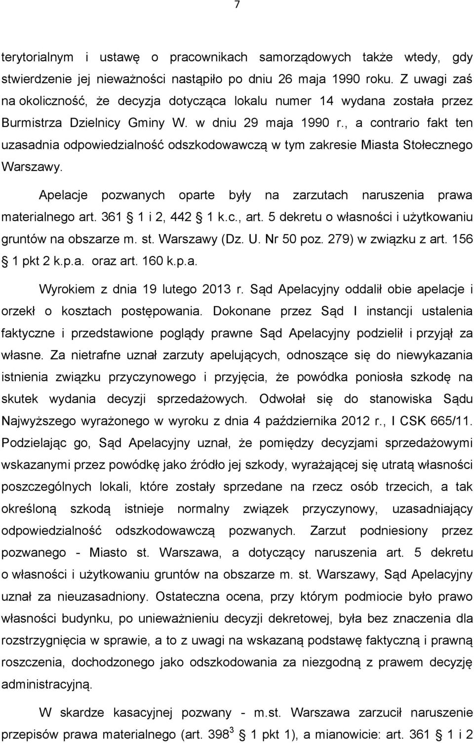 , a contrario fakt ten uzasadnia odpowiedzialność odszkodowawczą w tym zakresie Miasta Stołecznego Warszawy. Apelacje pozwanych oparte były na zarzutach naruszenia prawa materialnego art.