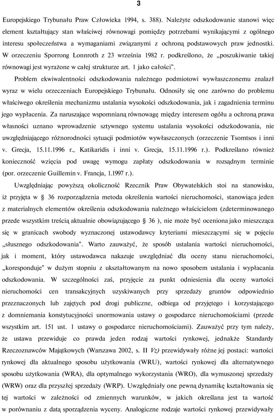 praw jednostki. W orzeczeniu Sporrong Lonnroth z 23 września 1982 r. podkreślono, że poszukiwanie takiej równowagi jest wyrażone w całej strukturze art. 1 jako całości".