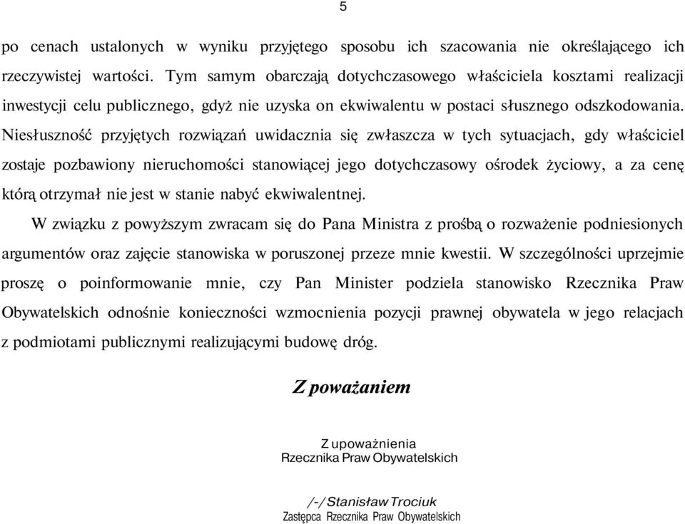 Niesłuszność przyjętych rozwiązań uwidacznia się zwłaszcza w tych sytuacjach, gdy właściciel zostaje pozbawiony nieruchomości stanowiącej jego dotychczasowy ośrodek życiowy, a za cenę którą otrzymał