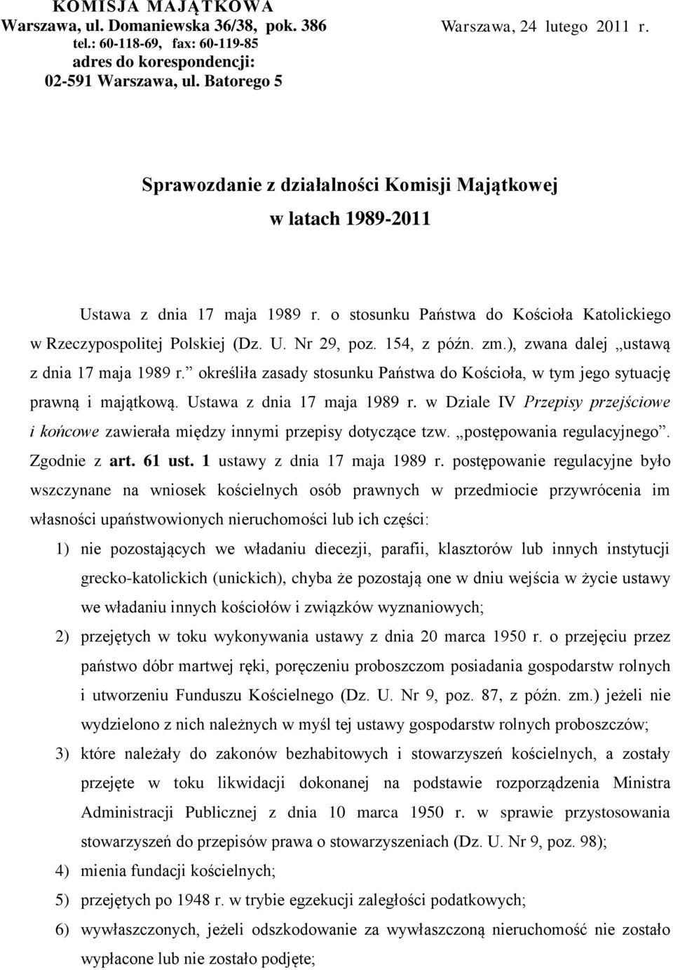 zm.), zwana dalej ustawą z dnia 17 maja 1989 r. określiła zasady stosunku Państwa do Kościoła, w tym jego sytuację prawną i majątkową. Ustawa z dnia 17 maja 1989 r.