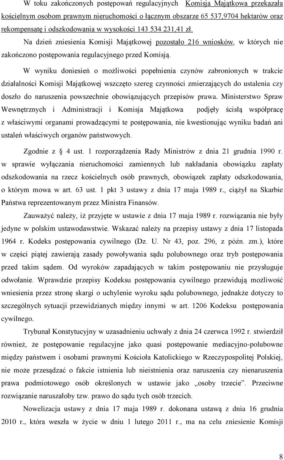W wyniku doniesień o możliwości popełnienia czynów zabronionych w trakcie działalności Komisji Majątkowej wszczęto szereg czynności zmierzających do ustalenia czy doszło do naruszenia powszechnie