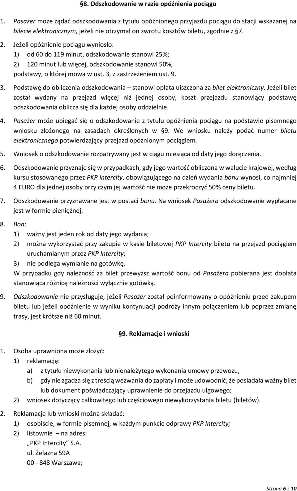 Jeżeli opóźnienie pociągu wyniosło: 1) od 60 do 119 minut, odszkodowanie stanowi 25%; 2) 120 minut lub więcej, odszkodowanie stanowi 50%, podstawy, o której mowa w ust. 3,
