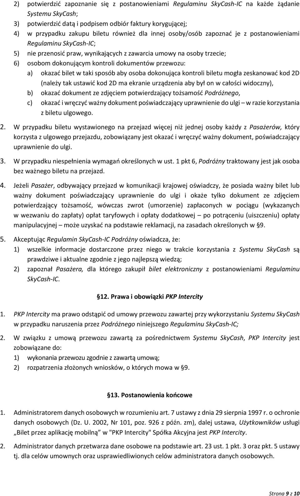 okazać bilet w taki sposób aby osoba dokonująca kontroli biletu mogła zeskanować kod 2D (należy tak ustawić kod 2D ma ekranie urządzenia aby był on w całości widoczny), b) okazać dokument ze zdjęciem