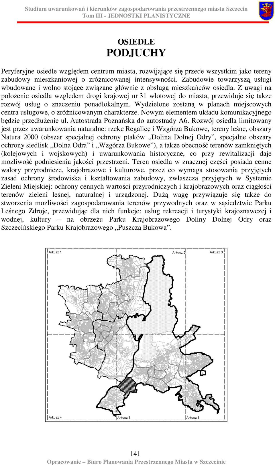 Z uwagi na połoŝenie osiedla względem drogi krajowej nr 31 wlotowej do miasta, przewiduje się takŝe rozwój usług o znaczeniu ponadlokalnym.