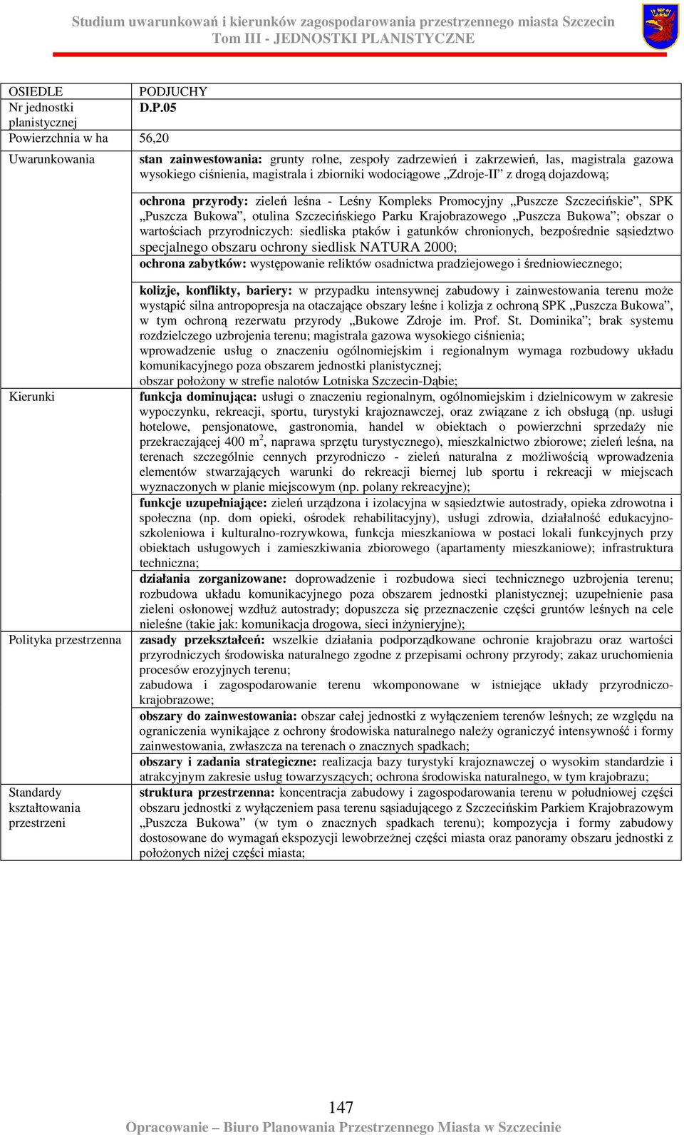 drogą dojazdową; ochrona przyrody: zieleń leśna - Leśny Kompleks Promocyjny Puszcze Szczecińskie, SPK Puszcza Bukowa, otulina Szczecińskiego Parku Krajobrazowego Puszcza Bukowa ; obszar o wartościach