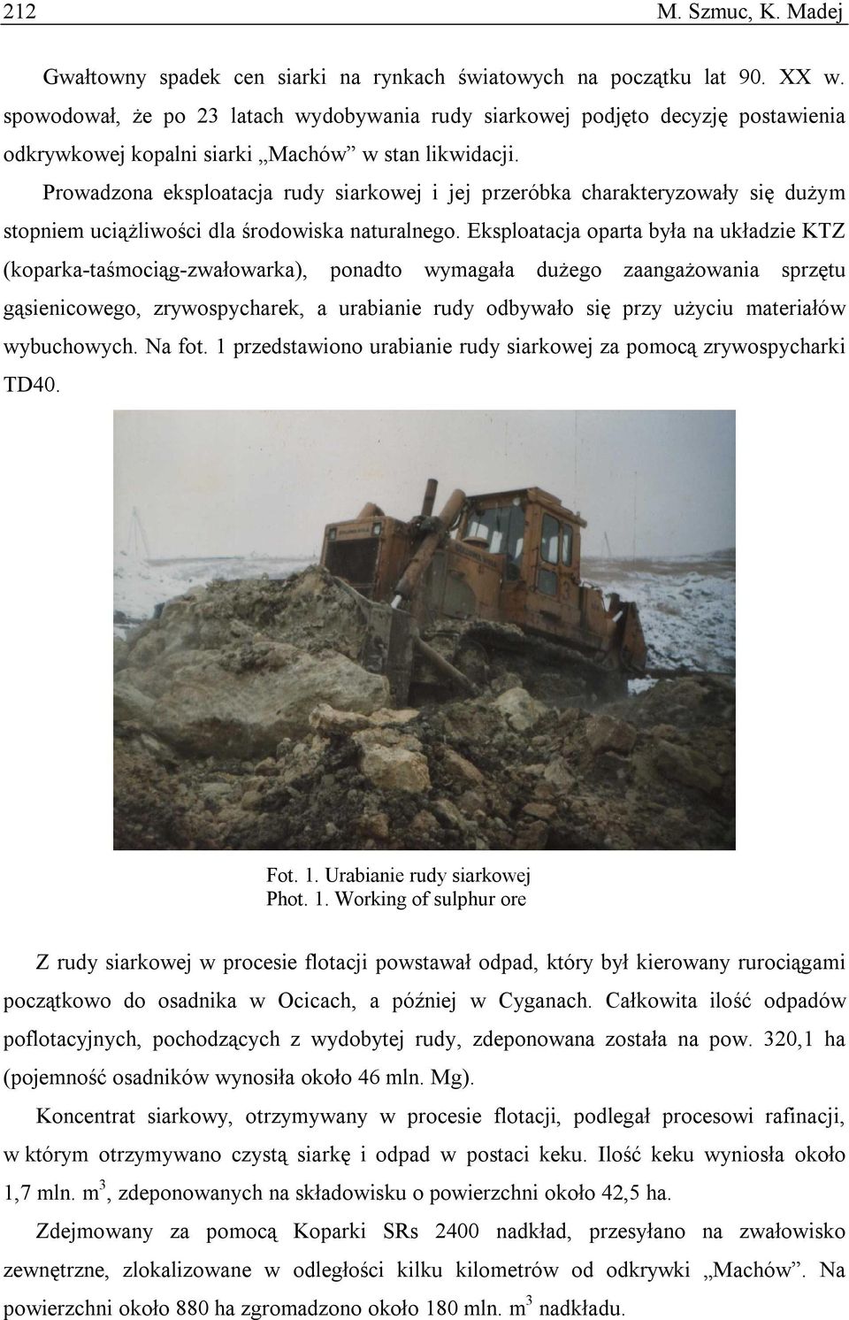 Prowadzona eksploatacja rudy siarkowej i jej przeróbka charakteryzowały się dużym stopniem uciążliwości dla środowiska naturalnego.